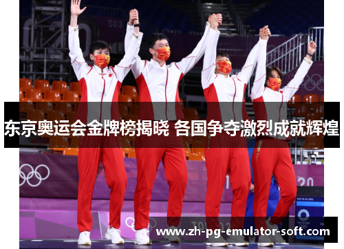 东京奥运会金牌榜揭晓 各国争夺激烈成就辉煌
