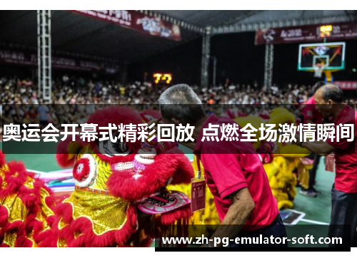 奥运会开幕式精彩回放 点燃全场激情瞬间